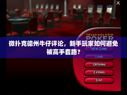 微扑克德州牛仔评论，新手玩家如何避免被高手套路？