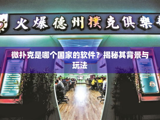 微扑克是哪个国家的软件？揭秘其背景与玩法
