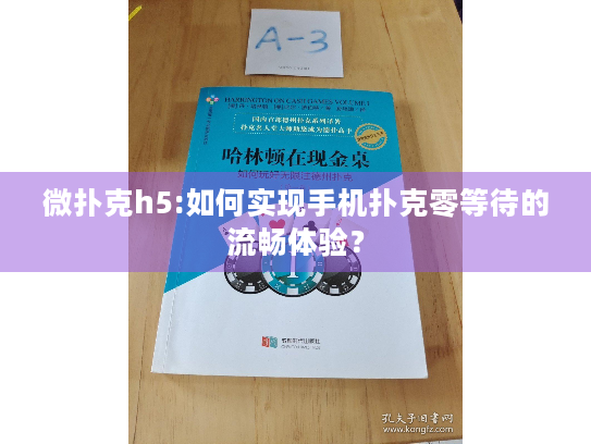 微扑克h5:如何实现手机扑克零等待的流畅体验？