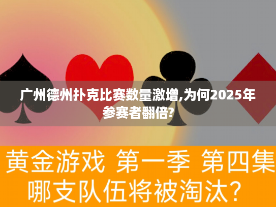 广州德州扑克比赛数量激增,为何2025年参赛者翻倍?