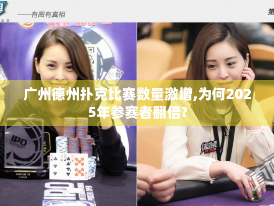 广州德州扑克比赛数量激增,为何2025年参赛者翻倍?