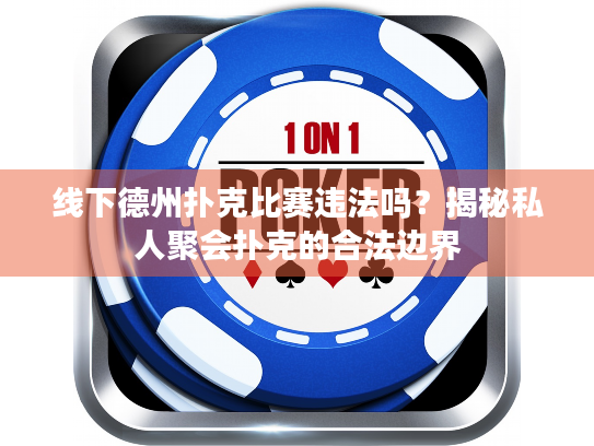线下德州扑克比赛违法吗？揭秘私人聚会扑克的合法边界