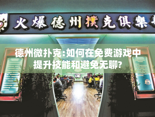 德州微扑克:如何在免费游戏中提升技能和避免无聊?