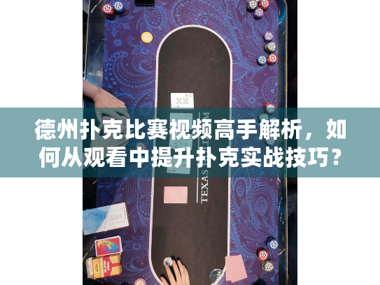 德州扑克比赛视频高手解析，如何从观看中提升扑克实战技巧？
