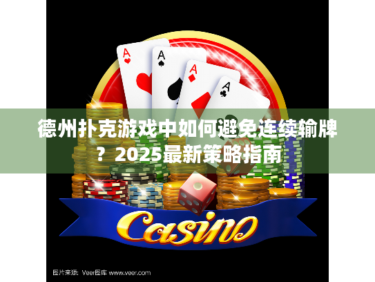 德州扑克游戏中如何避免连续输牌?2025最新策略指南 德州扑克游戏中如何避免连续输牌?2025最新策略指南