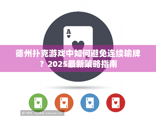 德州扑克游戏中如何避免连续输牌?2025最新策略指南 德州扑克游戏中如何避免连续输牌?2025最新策略指南