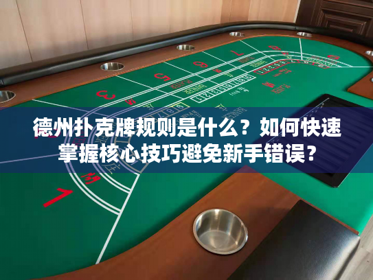 德州扑克牌规则是什么？如何快速掌握核心技巧避免新手错误？