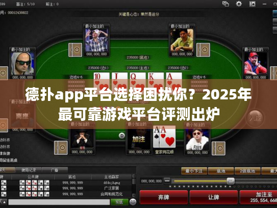 德扑app平台选择困扰你？2025年最可靠游戏平台评测出炉