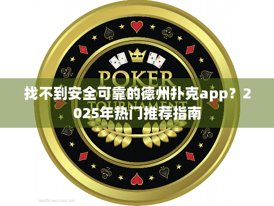 找不到安全可靠的德州扑克app?2025年热门推荐指南 找不到安全可靠的德州扑克app?2025年热门推荐指南
