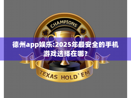 德州app娱乐:2025年最安全的手机游戏选择在哪？