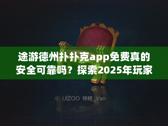 途游德州扑扑克app免费真的安全可靠吗?探索2025年玩家首选应用 途游德州扑扑克app免费真的安全可靠吗?探索2025年玩家首选应用