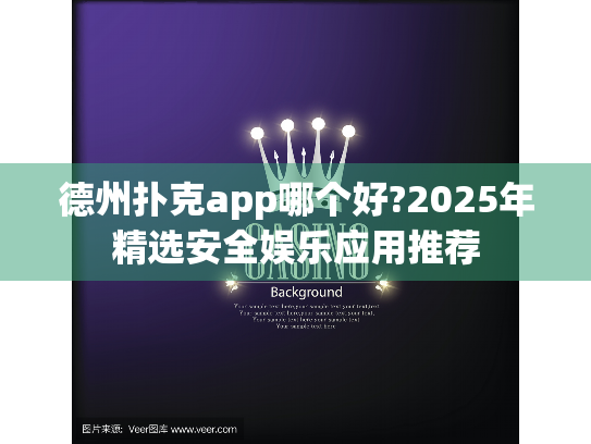 德州扑克app哪个好?2025年精选安全娱乐应用推荐 德州扑克app哪个好?2025年精选安全娱乐应用推荐