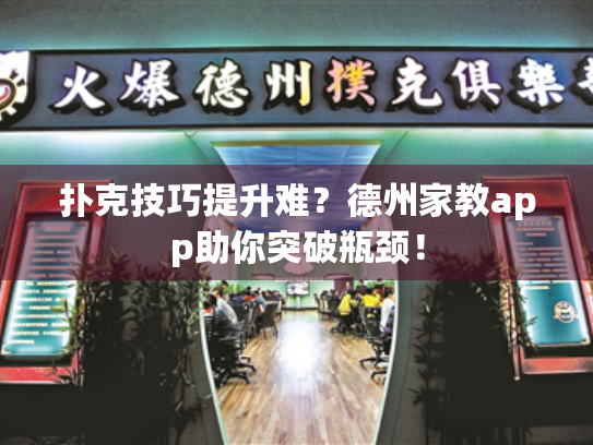 扑克技巧提升难？德州家教app助你突破瓶颈！