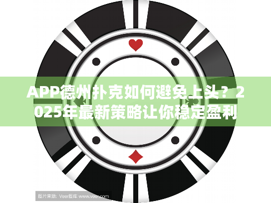 APP德州扑克如何避免上头?2025年最新策略让你稳定盈利 APP德州扑克如何避免上头?2025年最新策略让你稳定盈利