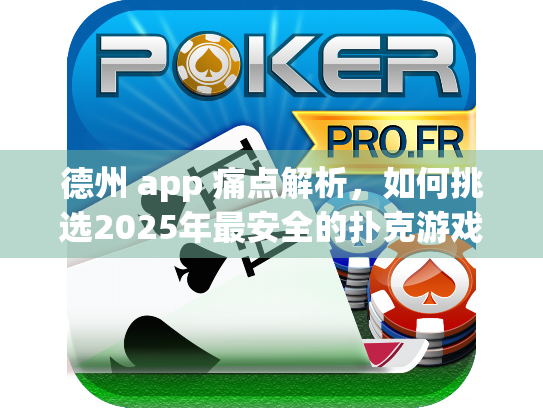 德州 app 痛点解析，如何挑选2025年最安全的扑克游戏平台？