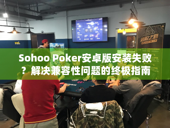 Sohoo Poker安卓版安装失败？解决兼容性问题的终极指南