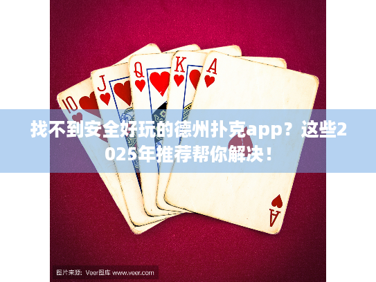 找不到安全好玩的德州扑克app？这些2025年推荐帮你解决！