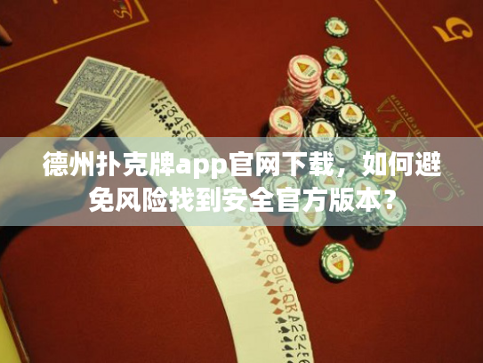 德州扑克牌app官网下载，如何避免风险找到安全官方版本？