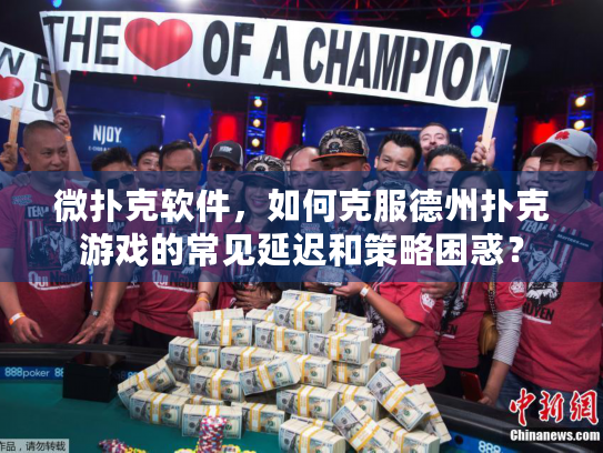 微扑克软件，如何克服德州扑克游戏的常见延迟和策略困惑？