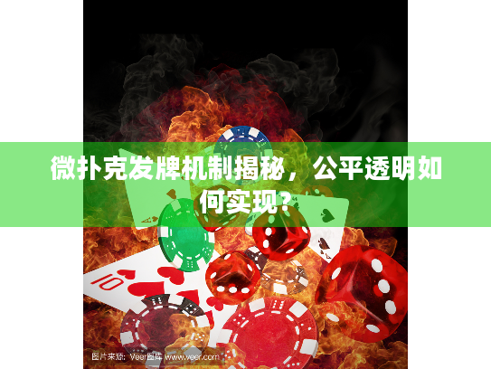 微扑克发牌机制揭秘，公平透明如何实现？