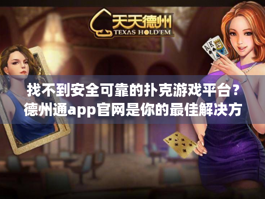 找不到安全可靠的扑克游戏平台？德州通app官网是你的最佳解决方案