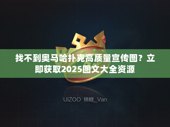 找不到奥马哈扑克高质量宣传图？立即获取2025图文大全资源