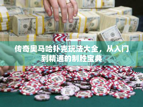 传奇奥马哈扑克玩法大全，从入门到精通的制胜宝典
