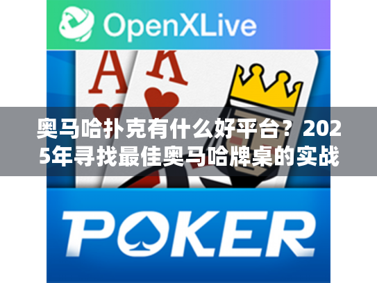 奥马哈扑克有什么好平台？2025年寻找最佳奥马哈牌桌的实战指南
