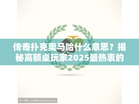 传奇扑克奥马哈什么意思？揭秘高额桌玩家2025最热衷的牌局变体