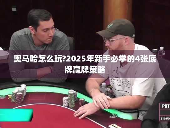 奥马哈怎么玩?2025年新手必学的4张底牌赢牌策略