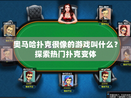 奥马哈扑克很像的游戏叫什么？探索热门扑克变体