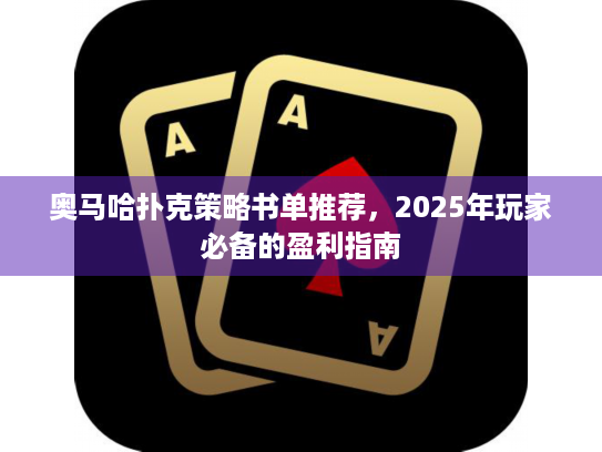 奥马哈扑克策略书单推荐，2025年玩家必备的盈利指南