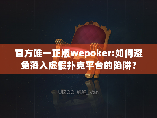 官方唯一正版wepoker:如何避免落入虚假扑克平台的陷阱？