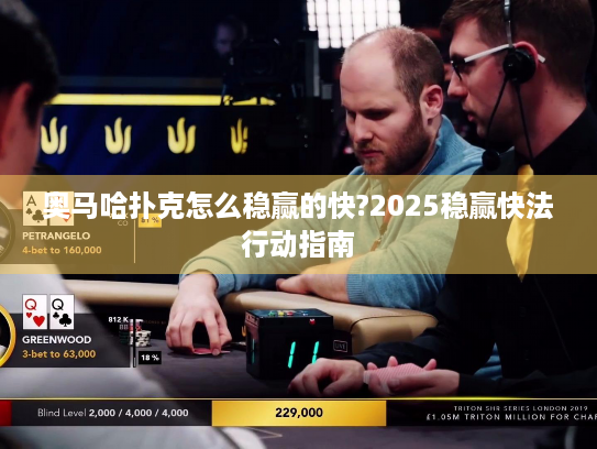 奥马哈扑克怎么稳赢的快?2025稳赢快法行动指南
