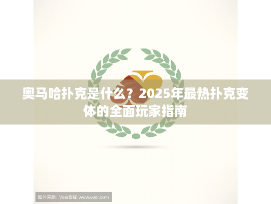 奥马哈扑克是什么？2025年最热扑克变体的全面玩家指南