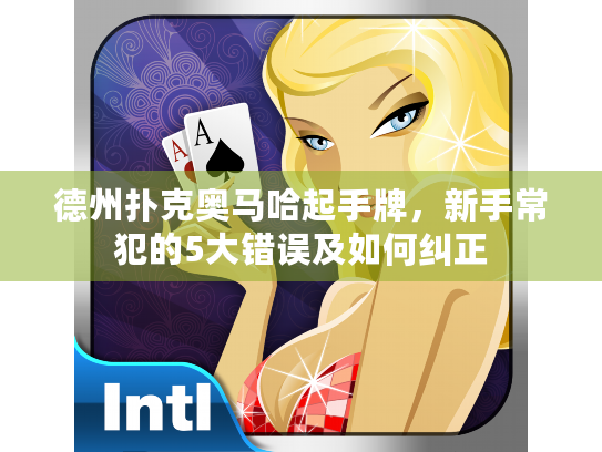 德州扑克奥马哈起手牌，新手常犯的5大错误及如何纠正