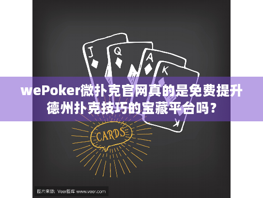 wePoker微扑克官网真的是免费提升德州扑克技巧的宝藏平台吗？
