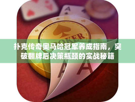 扑克传奇奥马哈冠军养成指南,突破翻牌后决策瓶颈的实战秘籍 扑克传奇奥马哈冠军养成指南,突破翻牌后决策瓶颈的实战秘籍