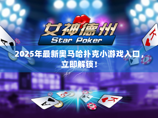 2025年最新奥马哈扑克小游戏入口，立即解锁！