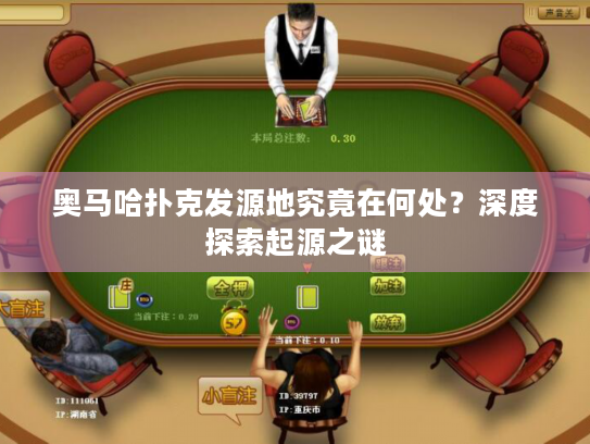 奥马哈扑克发源地究竟在何处？深度探索起源之谜