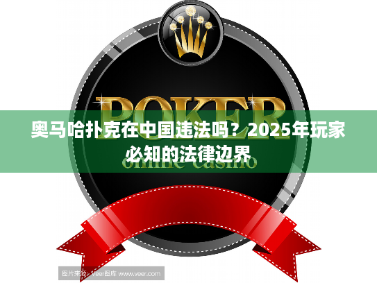 奥马哈扑克在中国违法吗？2025年玩家必知的法律边界