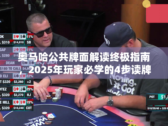 奥马哈公共牌面解读终极指南，2025年玩家必学的4步读牌法则