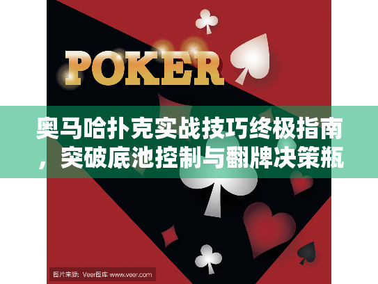 奥马哈扑克实战技巧终极指南,突破底池控制与翻牌决策瓶颈 奥马哈扑克实战技巧终极指南,突破底池控制与翻牌决策瓶颈