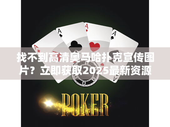 找不到高清奥马哈扑克宣传图片？立即获取2025最新资源！