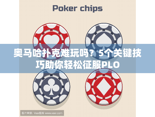 奥马哈扑克难玩吗?5个关键技巧助你轻松征服PLO 奥马哈扑克难玩吗?5个关键技巧助你轻松征服PLO