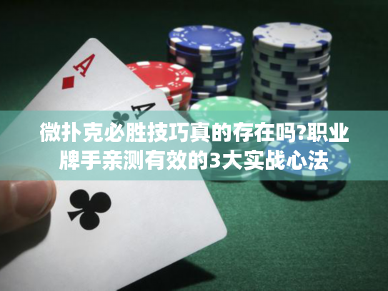 微扑克必胜技巧真的存在吗?职业牌手亲测有效的3大实战心法