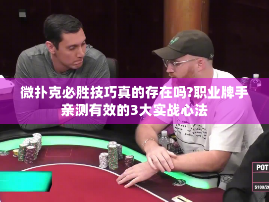 微扑克必胜技巧真的存在吗?职业牌手亲测有效的3大实战心法