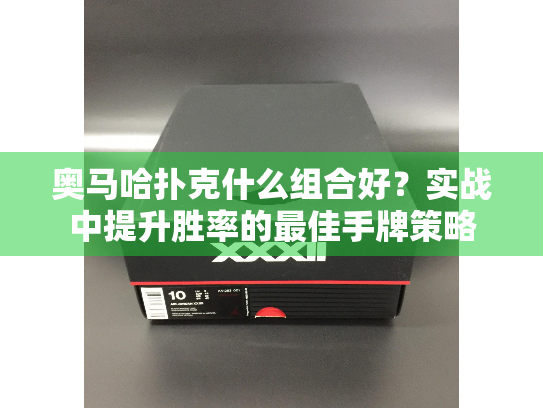 奥马哈扑克什么组合好？实战中提升胜率的最佳手牌策略