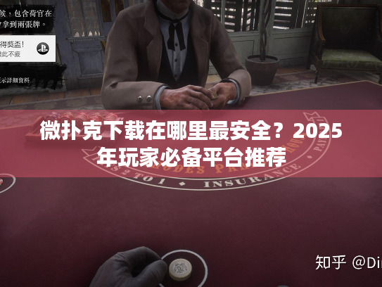 微扑克下载在哪里最安全？2025年玩家必备平台推荐