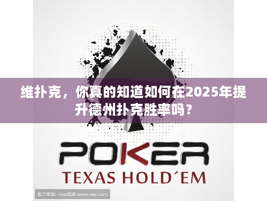 维扑克，你真的知道如何在2025年提升德州扑克胜率吗？